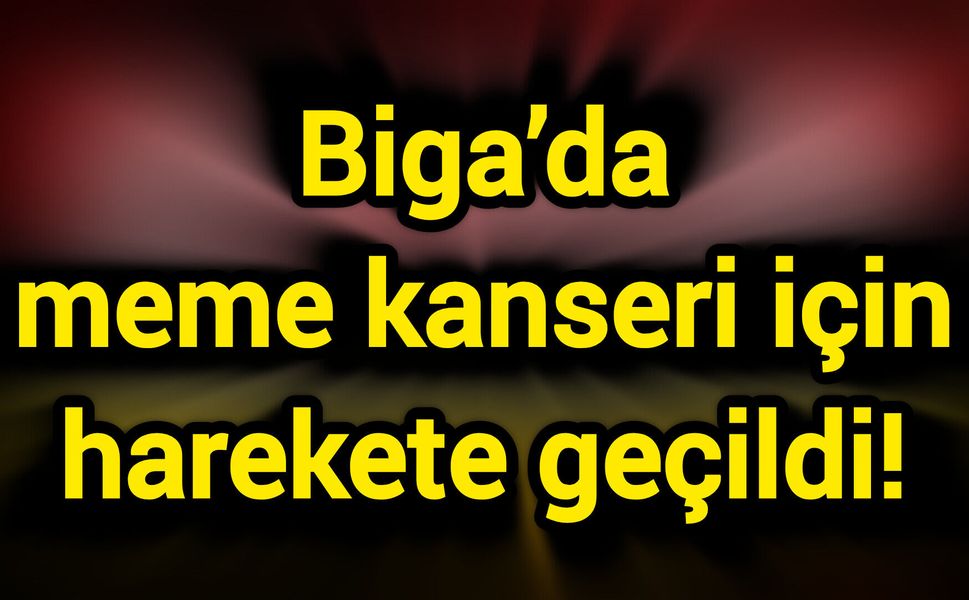 Biga’da meme kanseri için harekete geçildi!
