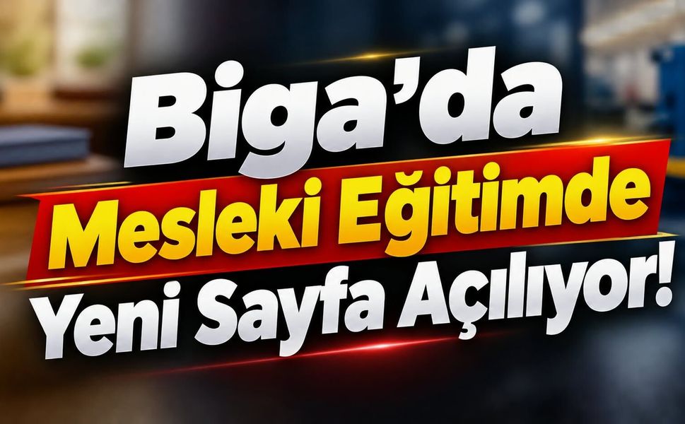 Biga’da Mesleki Eğitimde Yeni Sayfa Açılıyor!