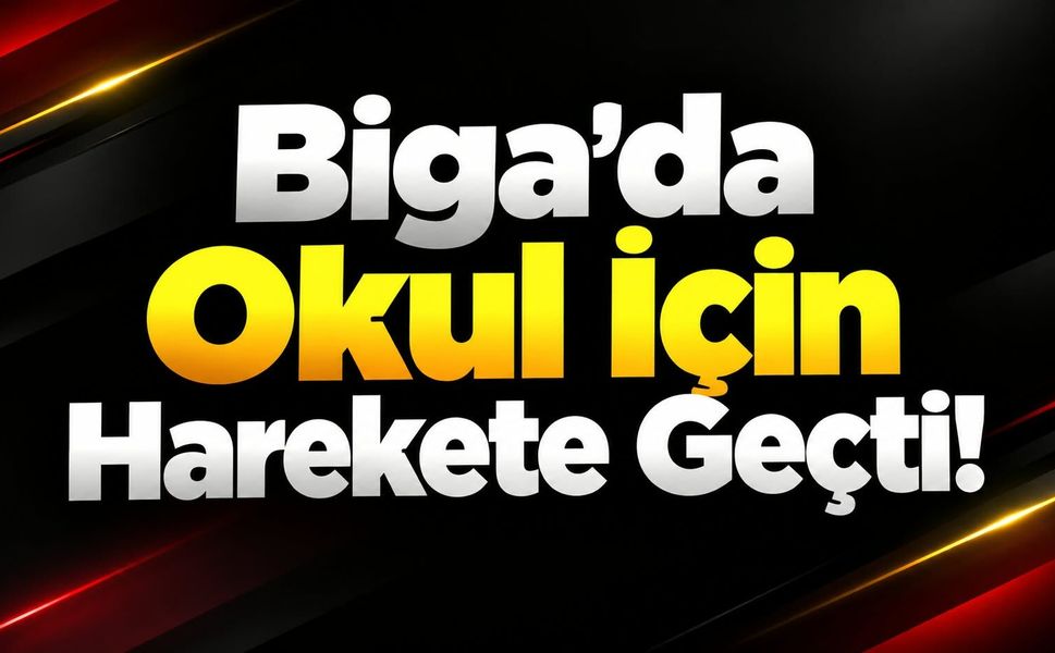 Biga’da Okul İçin Harekete Geçti!