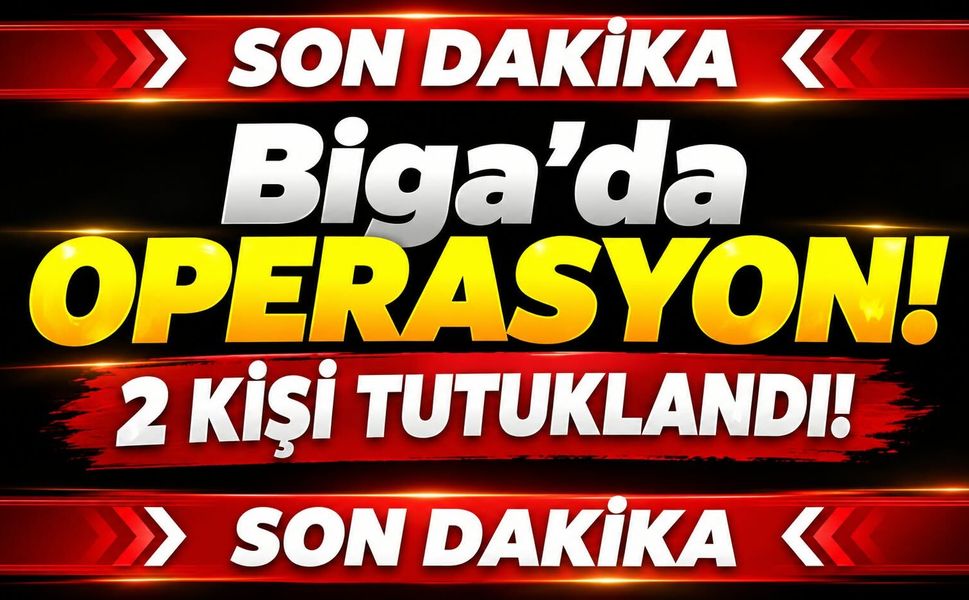 Biga’da operasyon! 2 kişi tutuklandı!