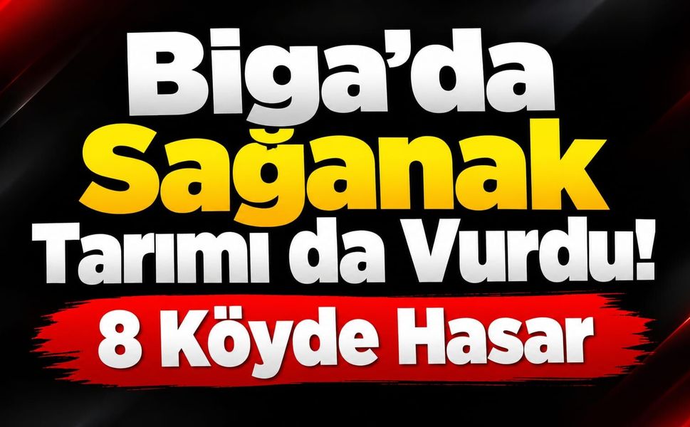 Biga’da Sağanak Tarımı da Vurdu! 8 Köyde Hasar