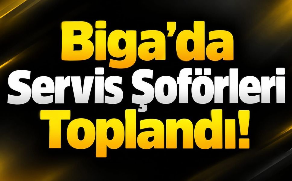 Biga’da Servis Şoförleri Toplandı!