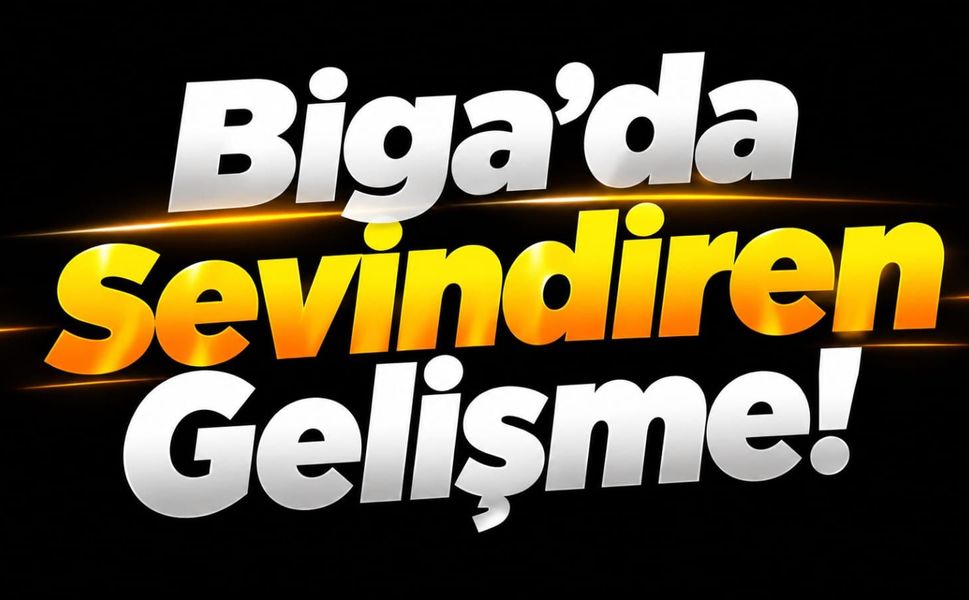 Biga’da Sevindiren Gelişme!