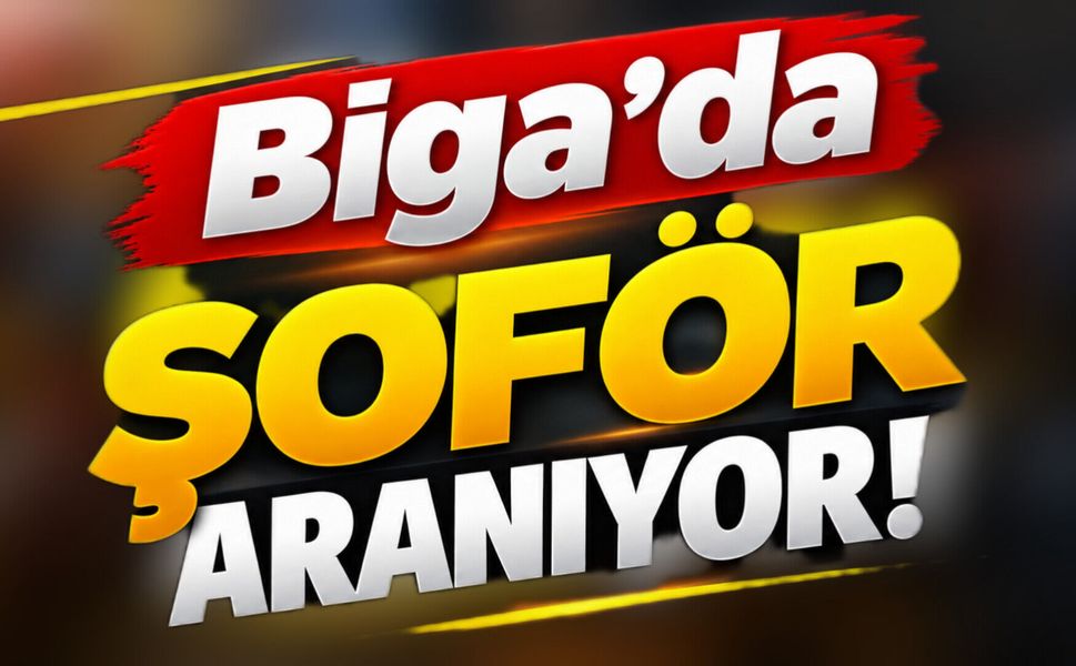 Biga’da Şoför Aranıyor!
