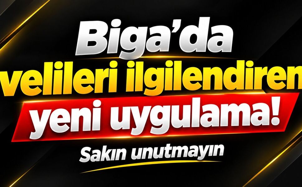 Biga’da velileri ilgilendiren yeni uygulama! Sakın unutmayın