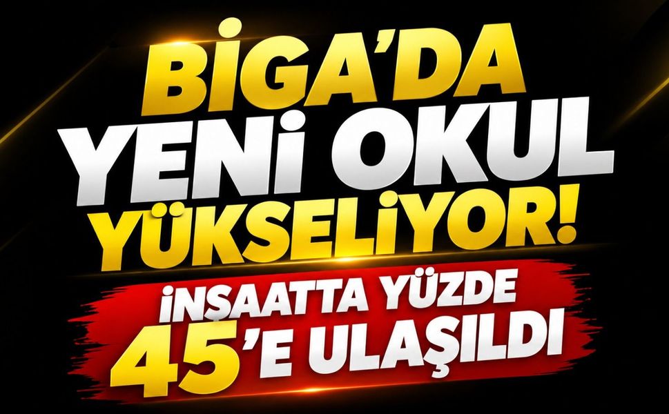 Biga’da Yeni Okul Yükseliyor! İnşaatta Yüzde 45’e Ulaşıldı