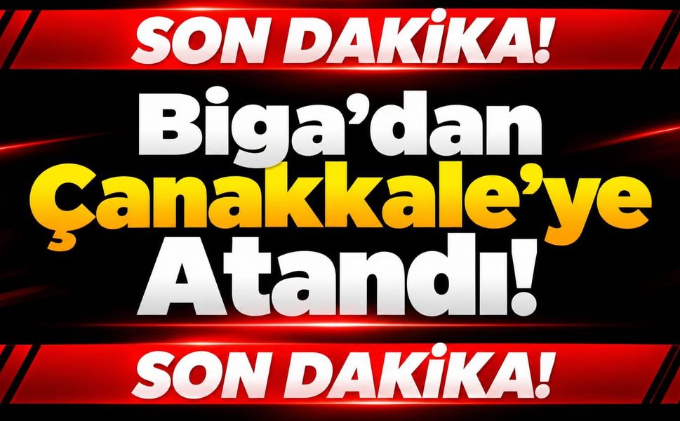 Biga’dan Çanakkale’ye Atandı!