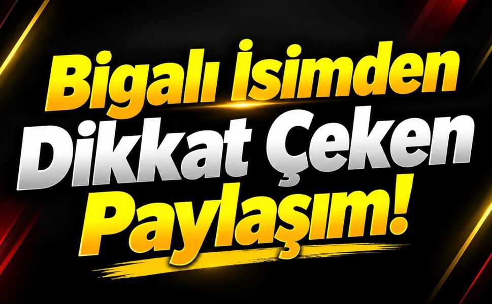 Bigalı İsimden Dikkat Çeken Paylaşım!