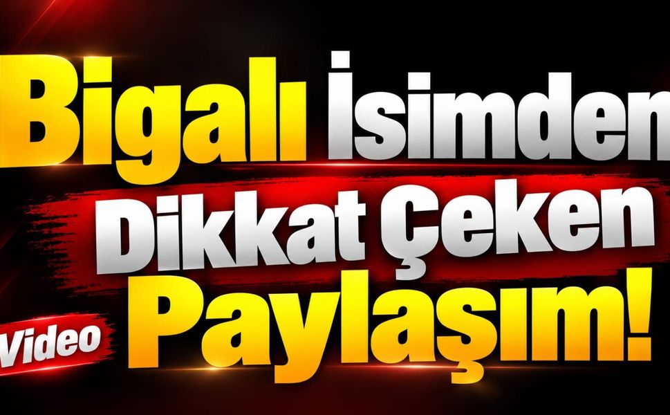 Bigalı İsimden Dikkat Çeken Paylaşım