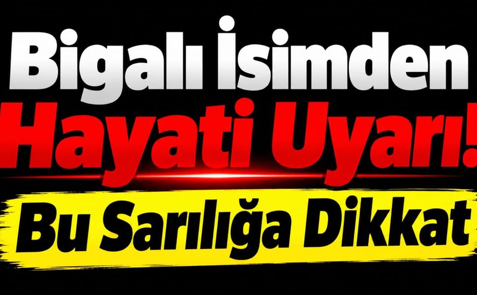 Bigalı İsimden Hayati Uyarı! Bu Sarılığa Dikkat