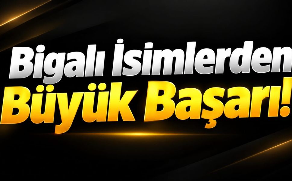 Bigalı İsimlerden Büyük Başarı!