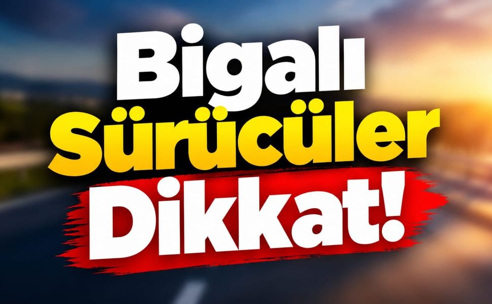 Bigalı Sürücüler Dikkat!