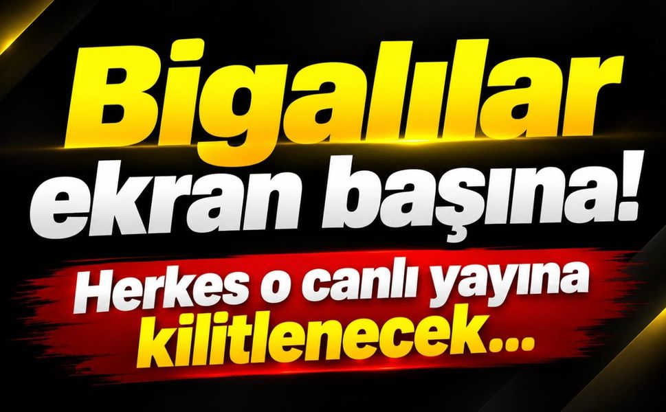 Bigalılar ekran başına! Herkes o canlı yayına kilitlenecek...