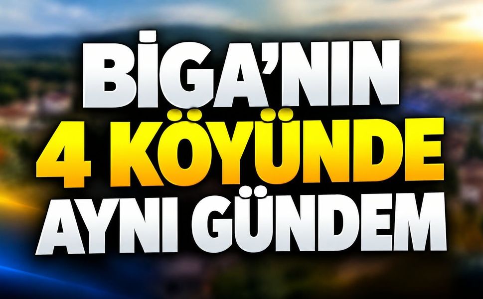 Biga’nın 4 Köyünde Aynı Gündem