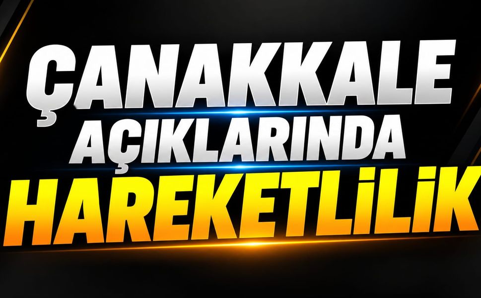 Çanakkale açıklarında hareketlilik