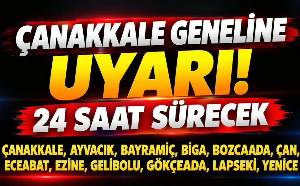 Çanakkale geneline uyarı! 24 saat sürecek