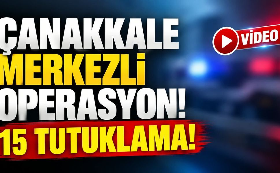 Çanakkale Merkezli Operasyon! 15 tutuklama!