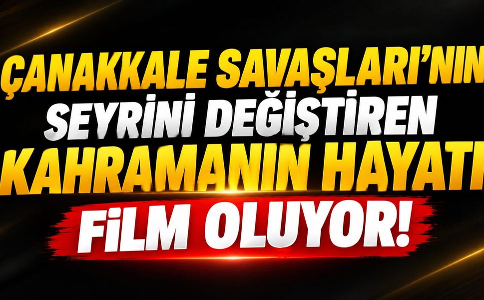 Çanakkale Savaşları'nın Seyrini Değiştiren Kahramanın Hayatı Film Oluyor!