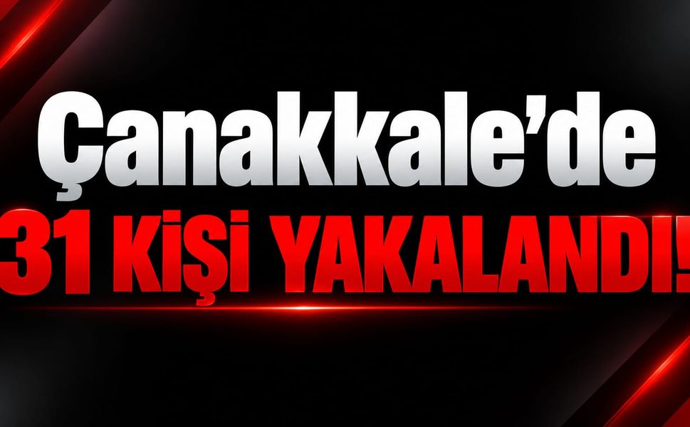 Çanakkale'de 31 kişi yakalandı!