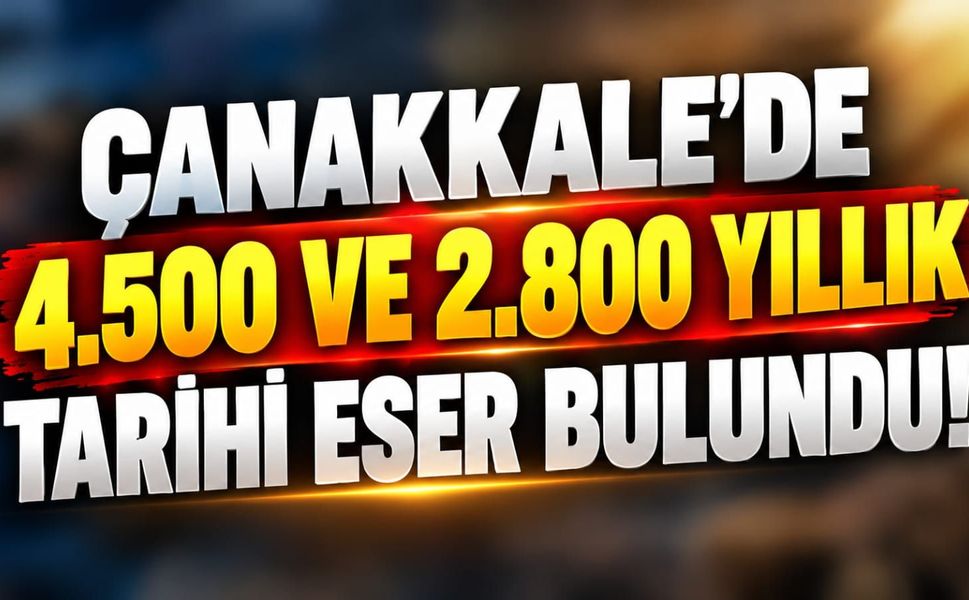Çanakkale'de 4.500 ve 2.800 yıllık tarihi eser bulundu!