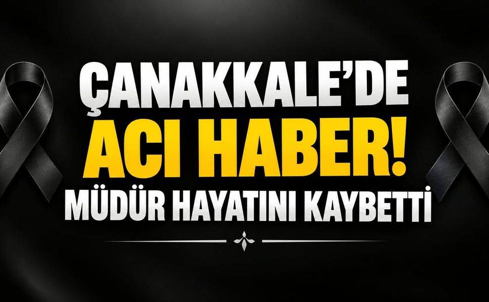 Çanakkale’de acı haber! Müdür hayatını kaybetti