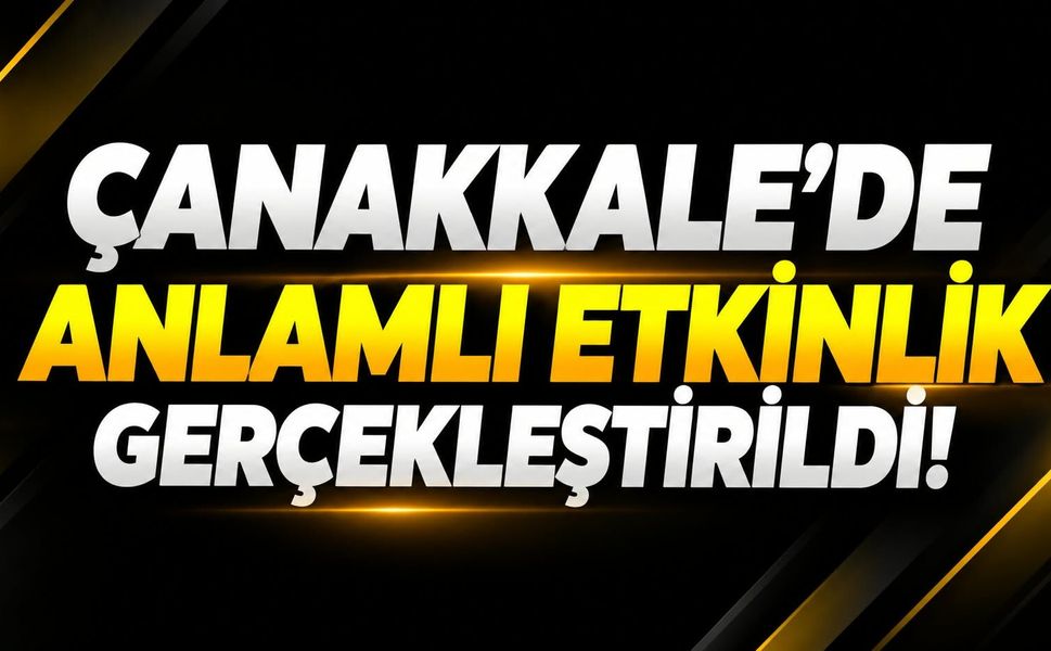 Çanakkale'de anlamlı etkinlik gerçekleştirildi!
