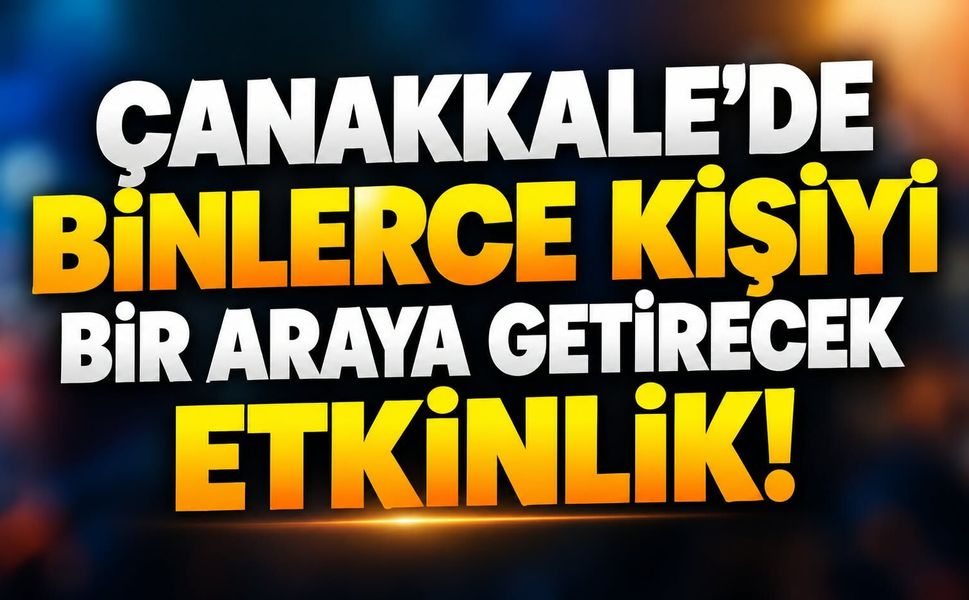 Çanakkale’de Binlerce Kişiyi Bir Araya Getirecek Etkinlik!