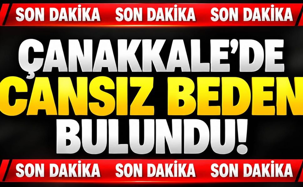 Çanakkale’de cansız beden bulundu!