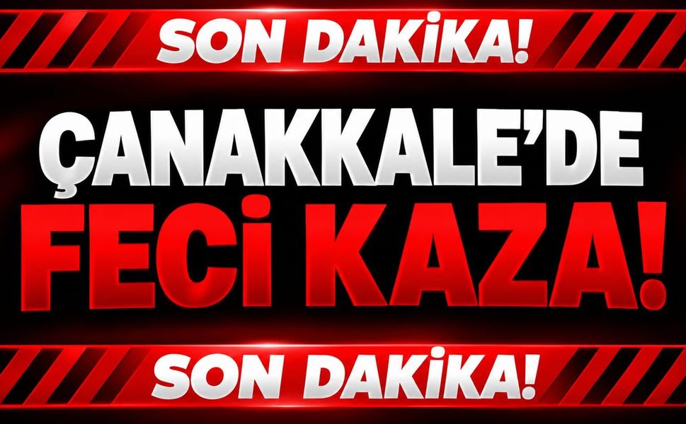 Çanakkale’de Feci Kaza!