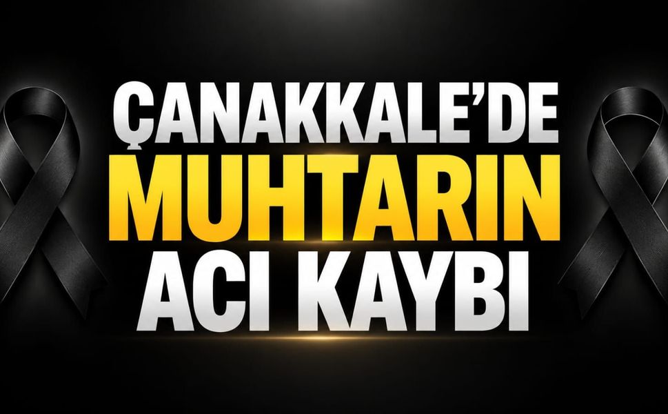 Çanakkale’de Muhtarın Acı Kaybı
