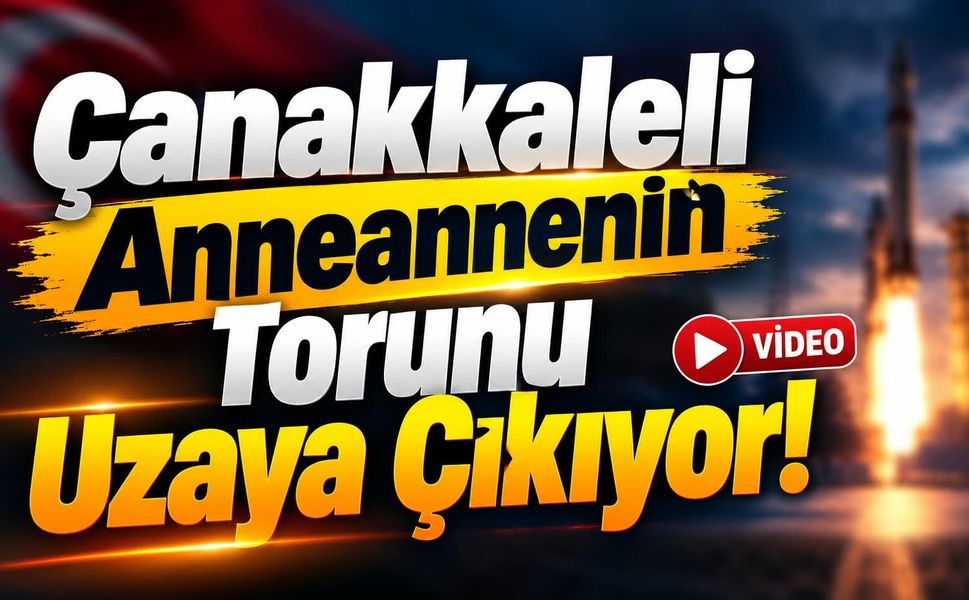 Çanakkaleli Anneannenin Torunu Uzaya Çıkıyor!