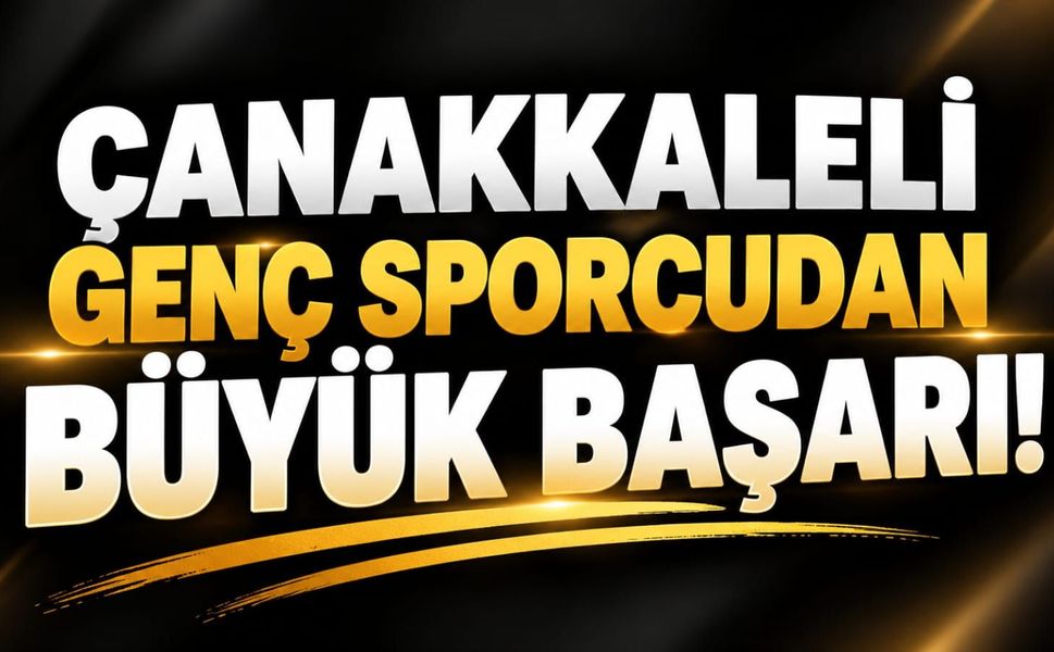 Çanakkaleli genç sporcudan büyük başarı!