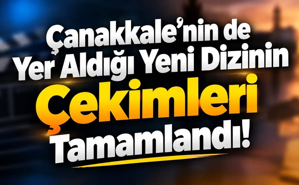 Çanakkale’nin de Yer Aldığı Yeni Dizinin Çekimleri Tamamlandı!