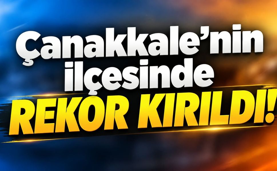 Çanakkale’nin ilçesinde rekor kırıldı!