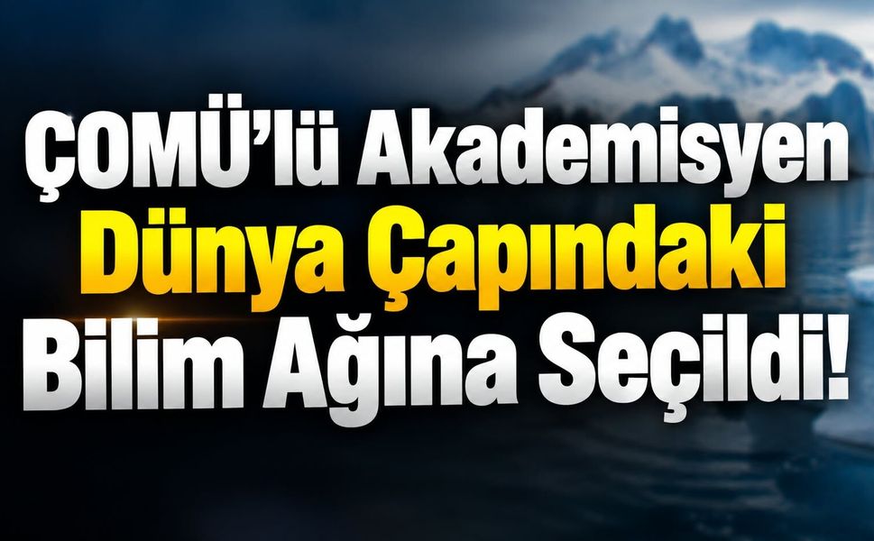 ÇOMÜ’lü Akademisyen Dünya Çapındaki Bilim Ağına Seçildi