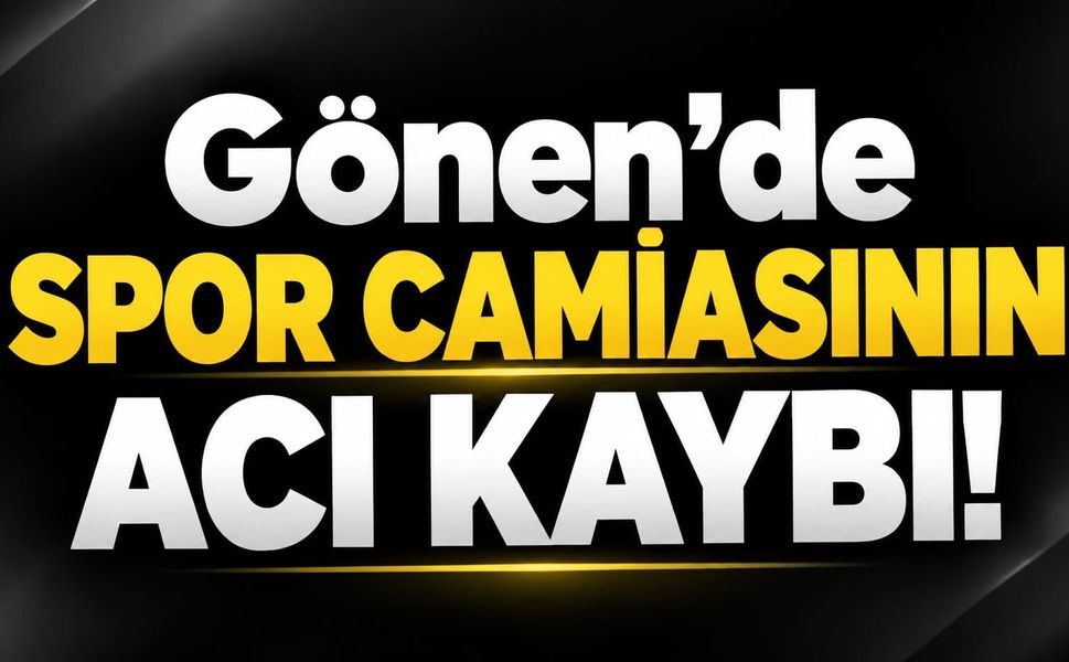 Gönen’de spor camiasının acı kaybı!