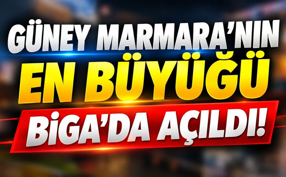 Güney Marmara’nın en büyüğü Biga’da açıldı!