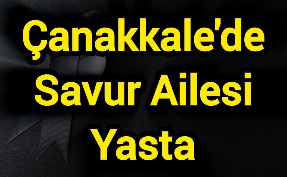 Çanakkale'de Savur Ailesi Yasta