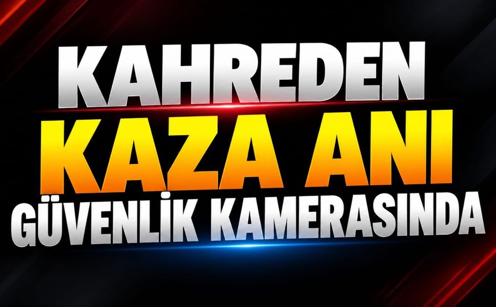 Kahreden kaza anı güvenlik kamerasında