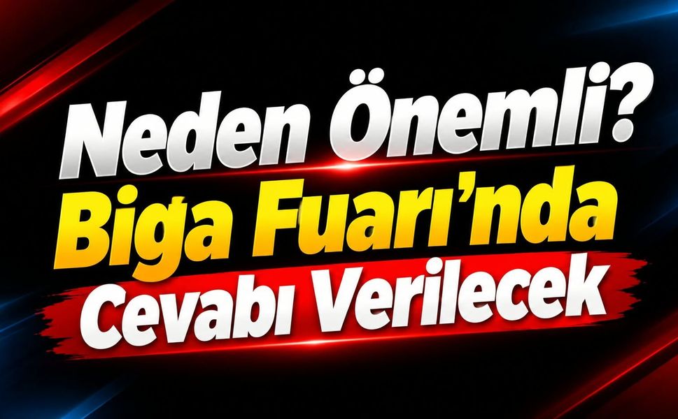 Neden Önemli? Biga Fuarı’nda Cevabı Verilecek