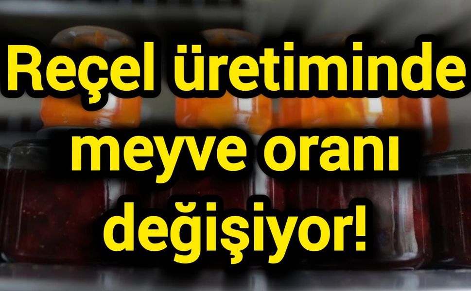 Reçel üretiminde meyve oranı değişiyor!