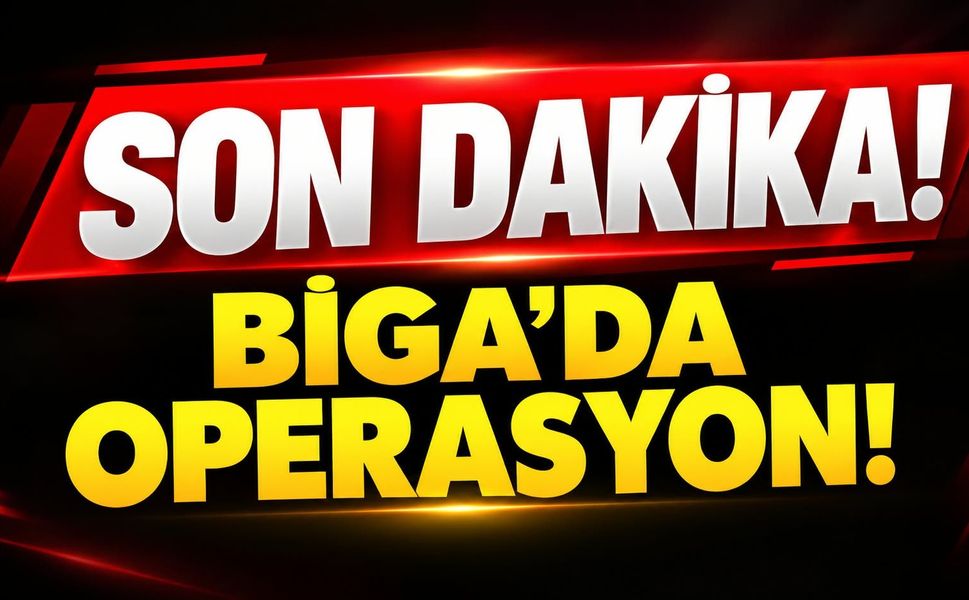 Son Dakika! Biga'da operasyon!