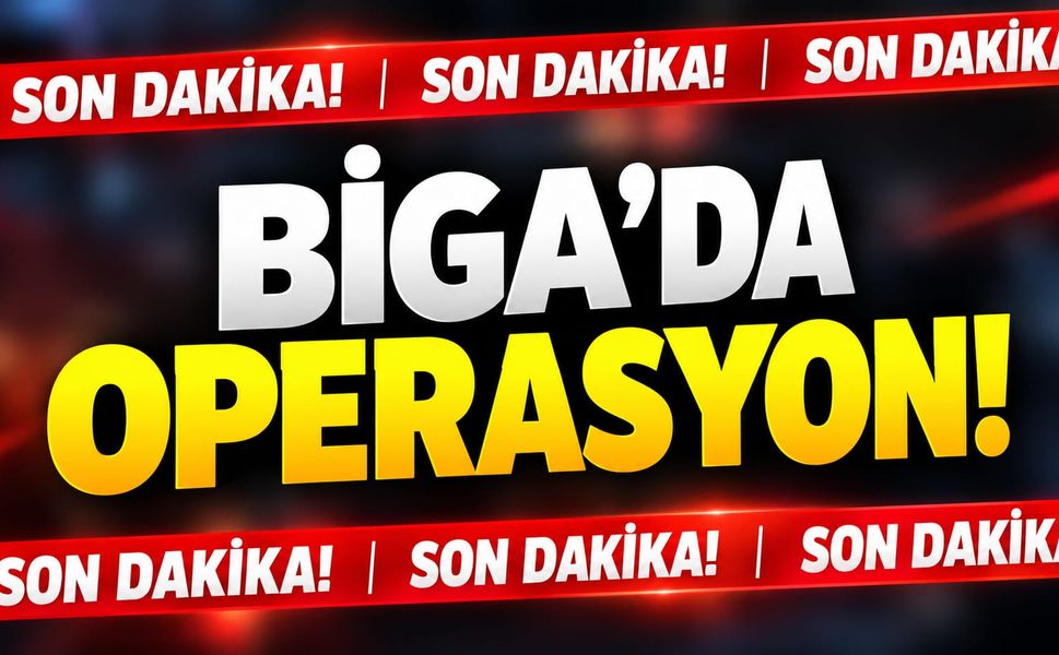 Son Dakika: Biga’da Operasyon!