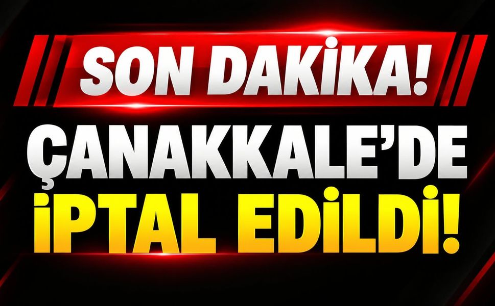Son Dakika! Çanakkale’de iptal edildi!