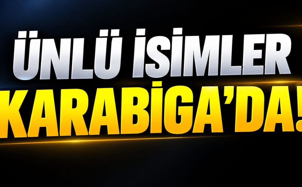 Ünlü İsimler Karabiga’da!