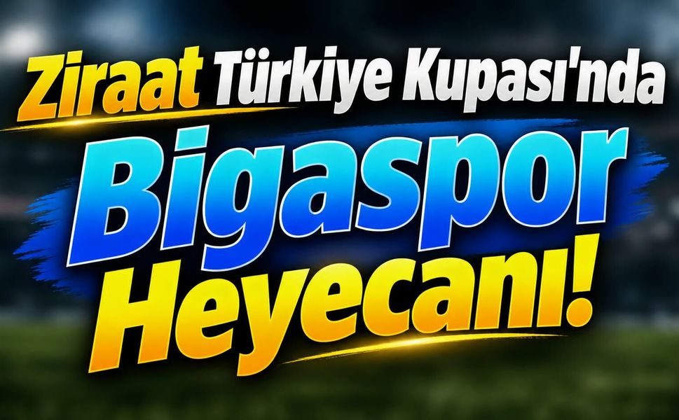 Ziraat Türkiye Kupası’nda Bigaspor Heyecanı!