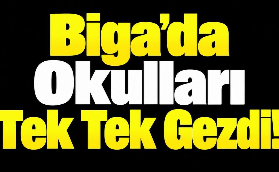 Biga’da okulları tek tek gezdi!