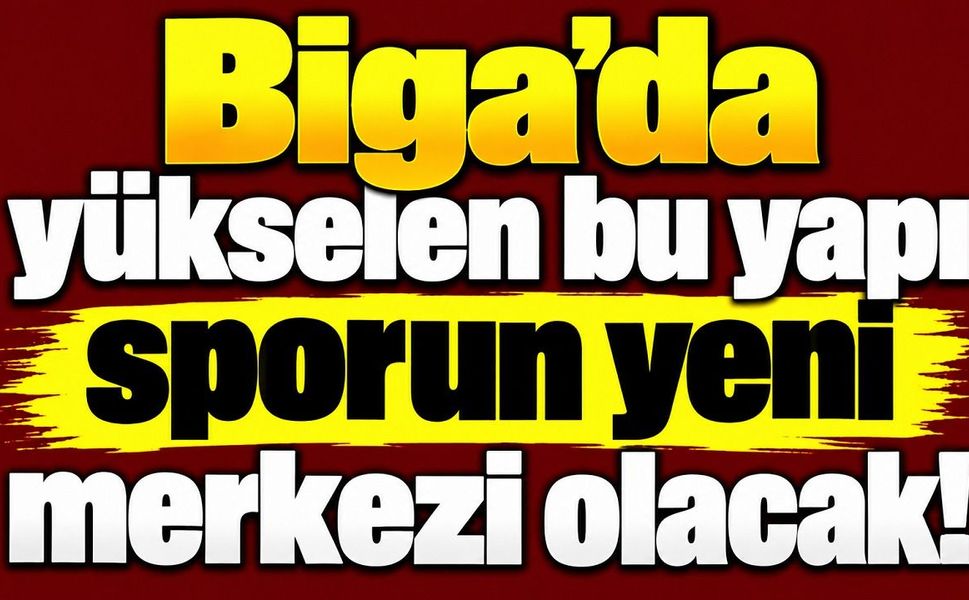 Biga’da yükselen bu yapı sporun yeni merkezi olacak!