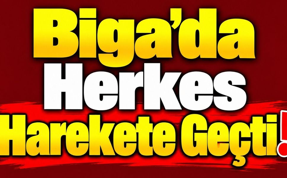 Biga’da Herkes Harekete Geçti!