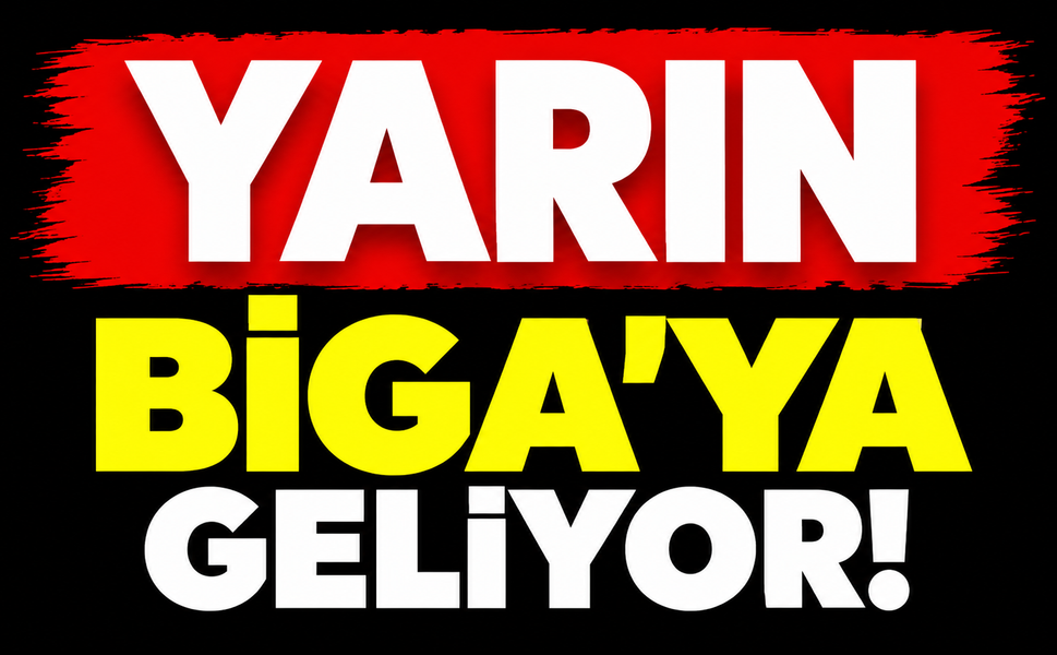 Yarın Biga’ya geliyor!